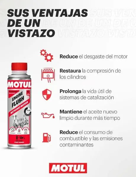MOTUL FLUSH PER MOTORE AUTO 
 Additivo detergente per motore da aggiungere all'olio motore prima 
 cambio 
 Per motori a benzina e diesel 
 Contenitore da 300 ml