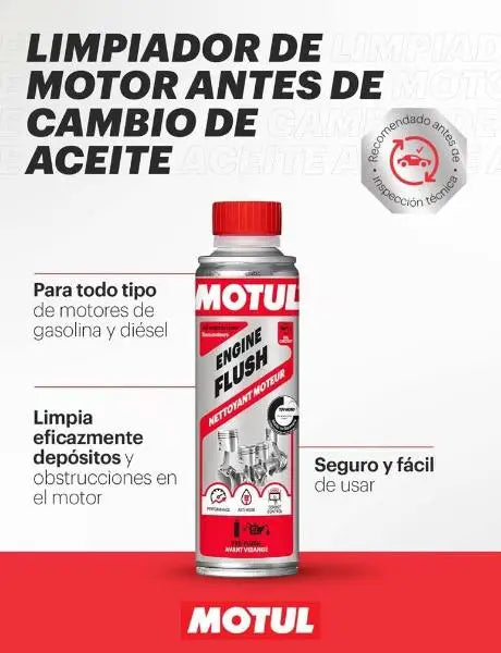 MOTUL FLUSH PER MOTORE AUTO 
 Additivo detergente per motore da aggiungere all'olio motore prima 
 cambio 
 Per motori a benzina e diesel 
 Contenitore da 300 ml